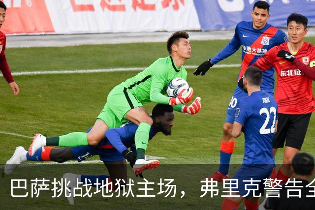 巴萨挑战地狱主场，弗里克警告全队严阵以待